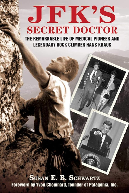 JFK's Secret Doctor: The Remarkable Life of Medical Pioneer and Legendary Rock Climber Hans Kraus cover image