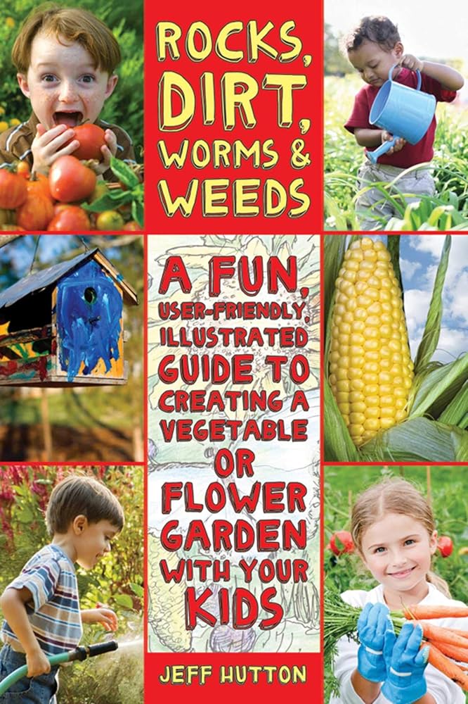Rocks, Dirt, Worms & Weeds: A Fun, User-Friendly, Illustrated Guide to Creating a Vegetable or Flower Garden with Your Kids cover image