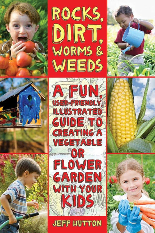Rocks, Dirt, Worms & Weeds: A Fun, User-Friendly, Illustrated Guide to Creating a Vegetable or Flower Garden with Your Kids cover image