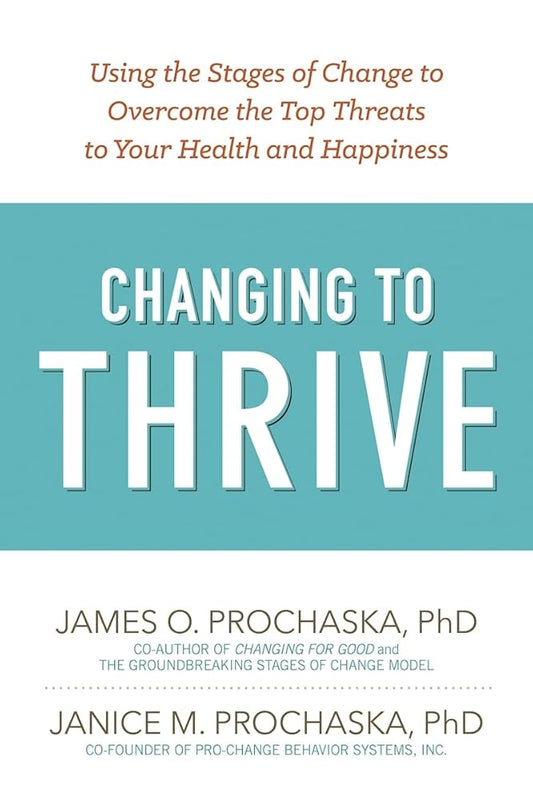 Changing to Thrive: Using the Stages of Change to Overcome the Top Threats to Your Health and Happiness cover image