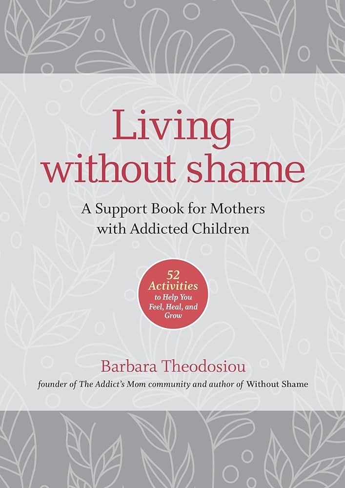 Living Without Shame: A Support Book for Mothers with Addicted Children: 52 Activities to Help You Feel, Heal, and Grow cover image