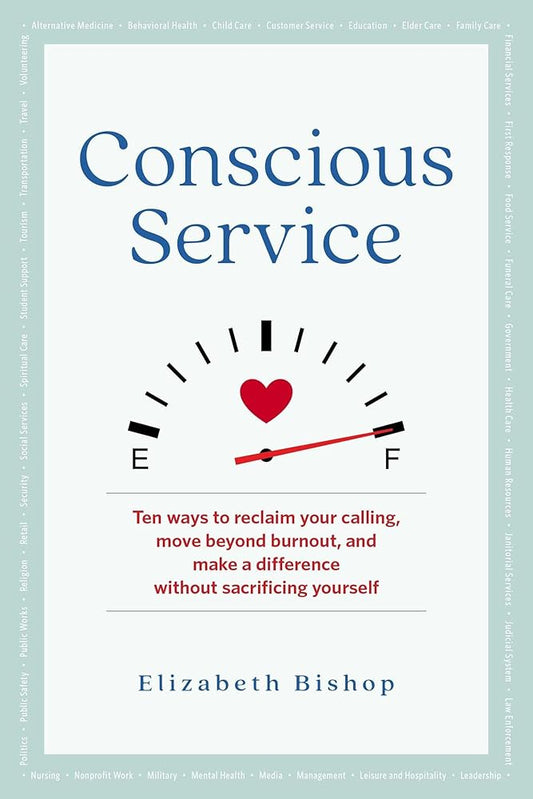 Conscious Service: Ten ways to reclaim your calling, move beyond burnout, and make a difference without sacrificing yourself cover image