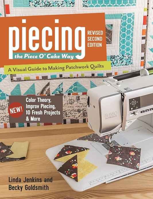 Piecing the Piece O' Cake Way: • A Visual Guide to Making Patchwork Quilts • New! Color Theory, Improv Piecing, 10 Fresh Projects & More cover image