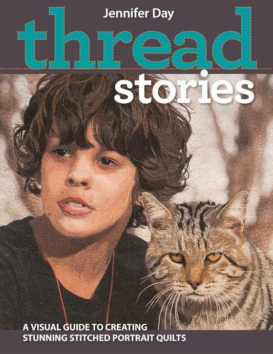 Thread Stories: A Visual Guide to Creating Stunning Stitched Portrait Quilts cover image