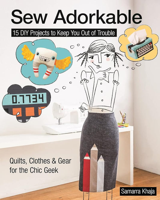 Sew Adorkable: 15 DIY Projects to Keep You Out of Trouble - Quilts, Clothes & Gear for the Chic Geek cover image