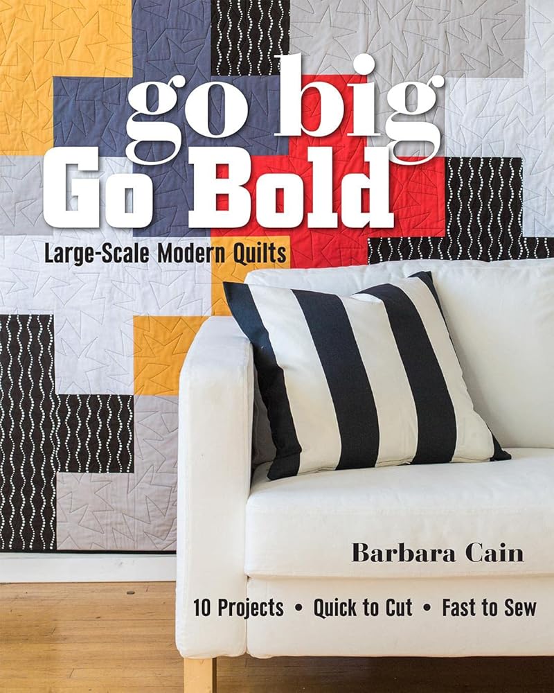 Go Big, Go Bold - Large-Scale Modern Quilts: 10 Projects - Quick to Cut - Fast to Sew cover image