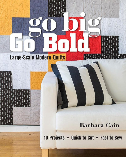 Go Big, Go Bold - Large-Scale Modern Quilts: 10 Projects - Quick to Cut - Fast to Sew cover image