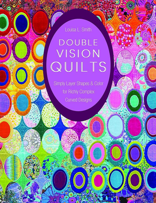 Double Vision Quilts: Simply Layer Shapes & Color for Richly Complex Curved Designs cover image