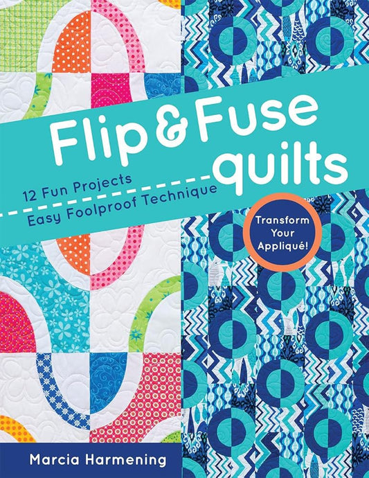 Flip & Fuse Quilts: 12 Fun Projects - Easy Foolproof Technique - Transform Your Appliqué! cover image
