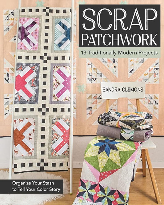 Scrap Patchwork: Traditionally Modern Quilts - Organize Your Stash to Tell Your Color Story cover image