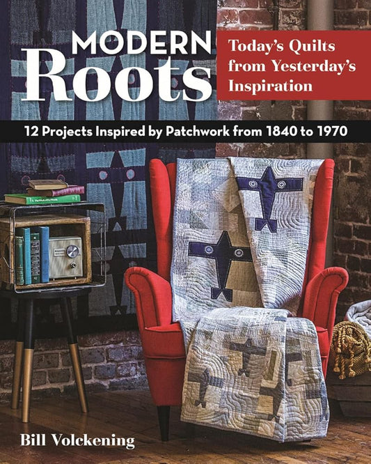Modern Roots - Today's Quilts from Yesterday's Inspiration: 12 Projects Inspired by Patchwork from 1840 to 1970 cover image