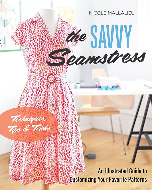 The Savvy Seamstress: An Illustrated Guide to Customizing Your Favorite Patterns cover image