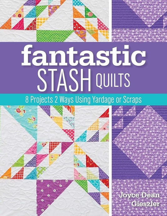 Fantastic Stash Quilts: 8 Projects 2 Ways Using Yardage or Scraps cover image