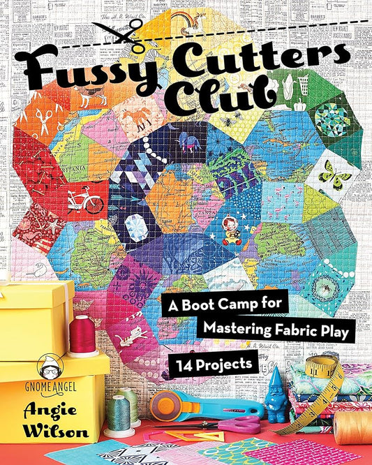 Fussy Cutters Club: A Boot Camp for Mastering Fabric Play - 14 Projects cover image