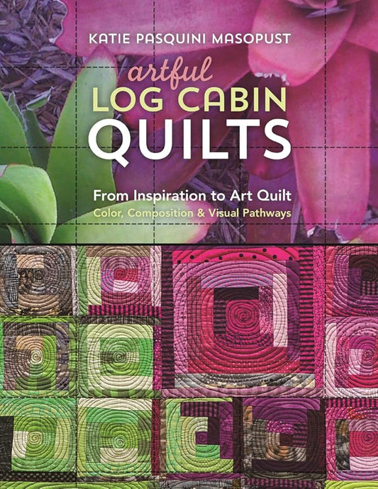 Artful Log Cabin Quilts: From Inspiration to Art Quilt - Color, Composition & Visual Pathways cover image