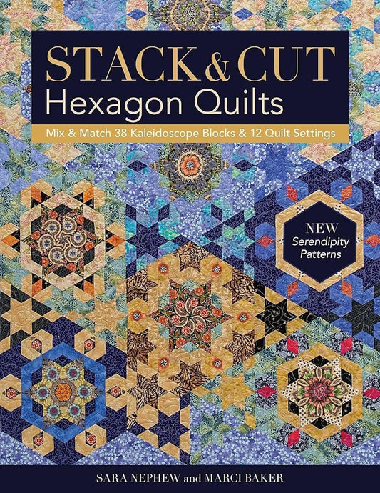 Stack & Cut Hexagon Quilts: Mix & Match 38 Kaleidoscope Blocks & 12 Quilt Settings • New Serendipity Patterns cover image