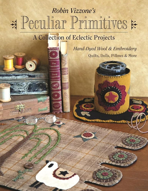 Robin Vizzone's Peculiar Primitives: A Collection of Eclectic Projects: Hand-Dyed Wool & Embroidery, Quilts, Dolls, Pillows & More cover image