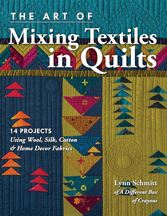 The Art of Mixing Textiles in Quilts: 14 Projects Using Wool, Silk, Cotton & Home DÃ©cor Fabrics cover image