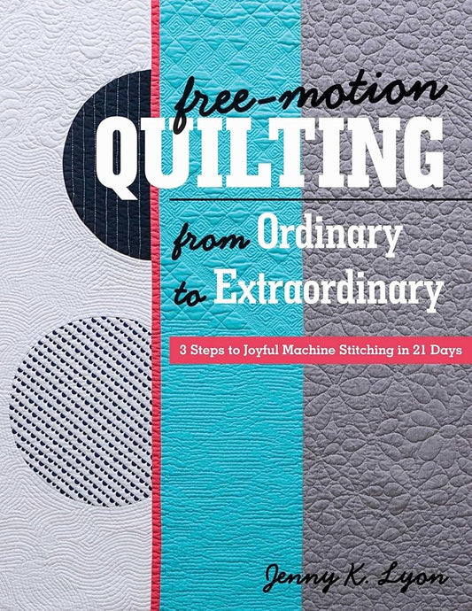 Free-Motion Quilting from Ordinary to Extraordinary: 3 Steps to Joyful Machine Stitching in 21 Days cover image
