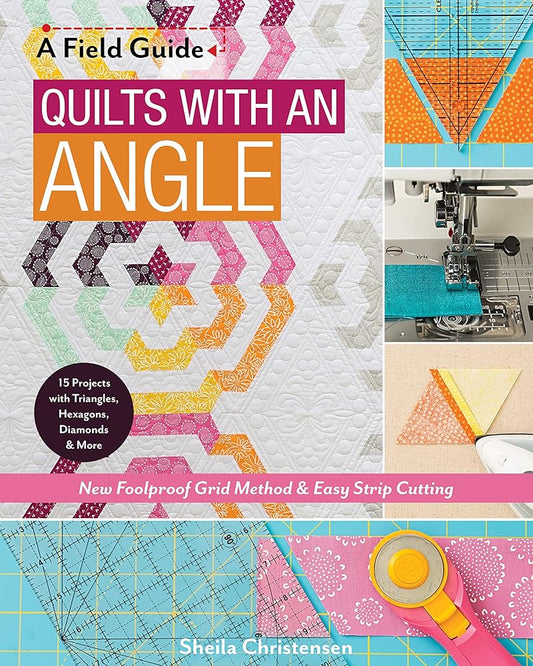 Quilts with an Angle: New Foolproof Grid Method & Easy Strip Cutting; 15 Projects with Triangles, Hexagons, Diamonds & More (A Field Guide) cover image