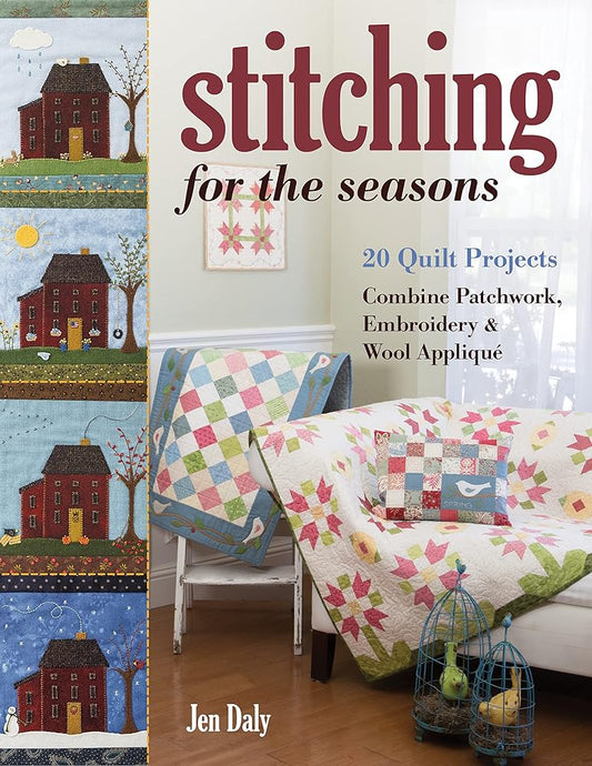 Stitching for the Seasons: 20 Quilt Projects Combine Patchwork, Embroidery & Wool Appliqué cover image