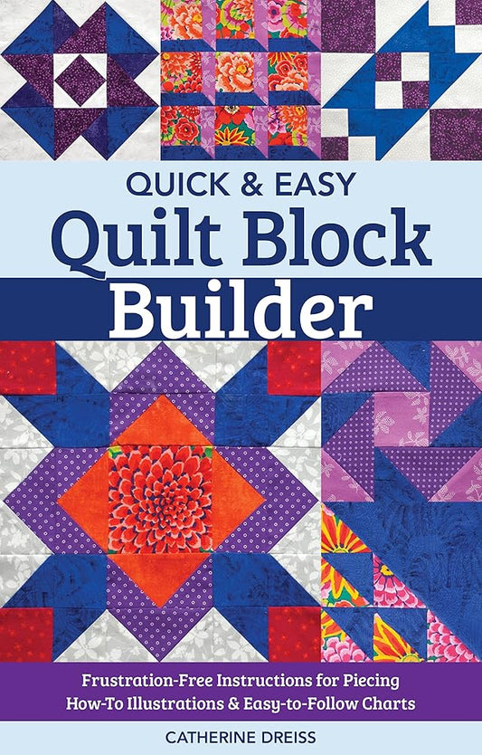 Quick & Easy Quilt Block Builder: Frustration-Free Instructions for Piecing; How-To Illustrations & Easy-to-Follow Charts cover image