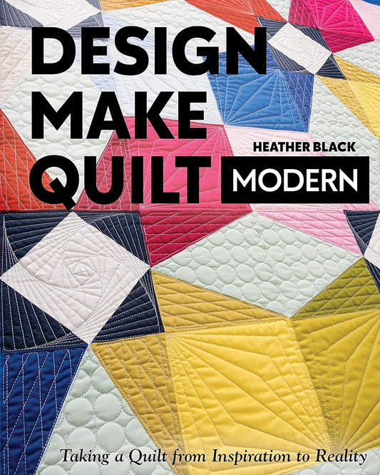 Design, Make, Quilt Modern: Taking a Quilt from Inspiration to Reality cover image