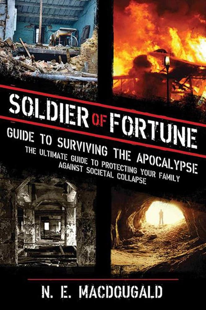 Soldier of Fortune Guide to Surviving the Apocalypse: The Ultimate Guide to Protecting Your Family Against Societal Collapse cover image