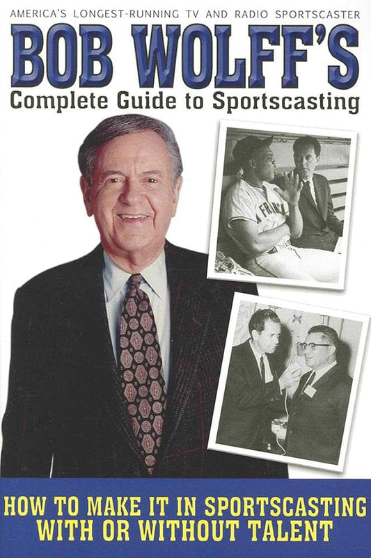 Bob Wolff's Complete Guide to Sportscasting: How to Make It in Sportscasting With or Without Talent cover image