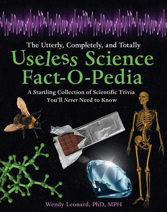 The Utterly, Completely, and Totally Useless Science Fact-O-Pedia: A Startling Collection of Scientific Trivia You'll Never Need to Know cover image
