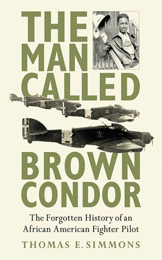 The Man Called Brown Condor: The Forgotten History of an African American Fighter Pilot cover image