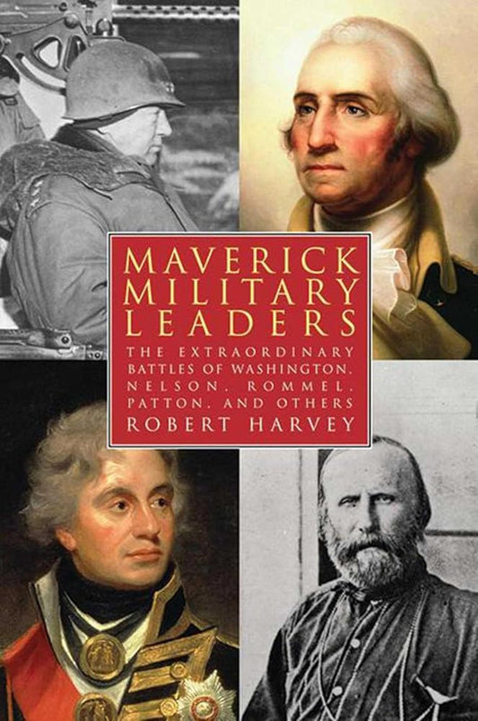 Maverick Military Leaders: The Extraordinary Battles of Washington, Nelson, Patton, Rommel, and Others cover image