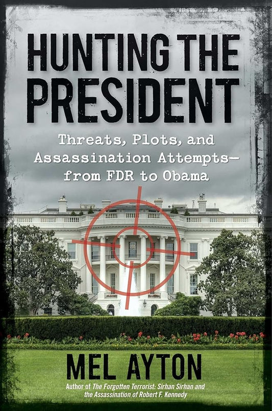 Hunting the President: Threats, Plots and Assassination Attempts--From FDR to Obama cover image