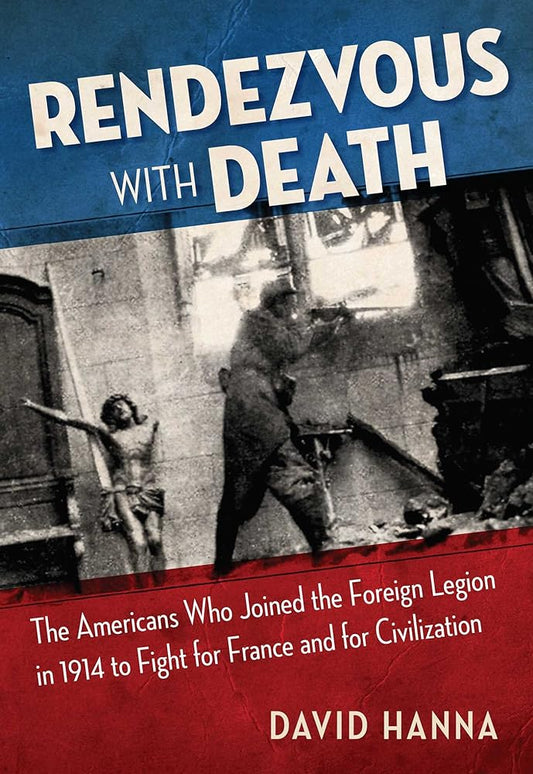 Rendezvous with Death: The Americans Who Joined the Foreign Legion in 1914 to Fight for France and for Civilization cover image