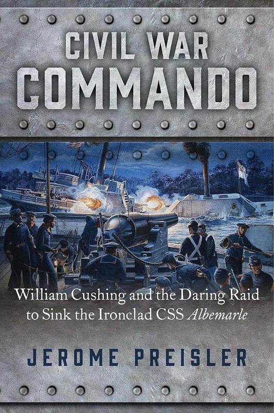 Civil War Commando: William Cushing and the Daring Raid to Sink the Ironclad CSS Albemarle cover image
