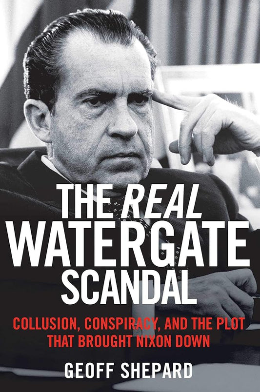 The Real Watergate Scandal: Collusion, Conspiracy, and the Plot That Brought Nixon Down cover image