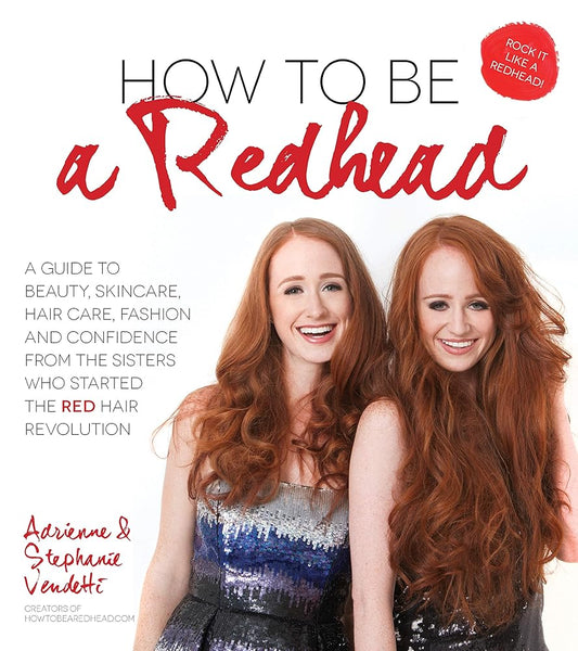 How to Be a Redhead: A Guide to Beauty, Skincare, Hair Care, Fashion and Confidence From the Sisters Who Started the Red Hair Revolution cover image