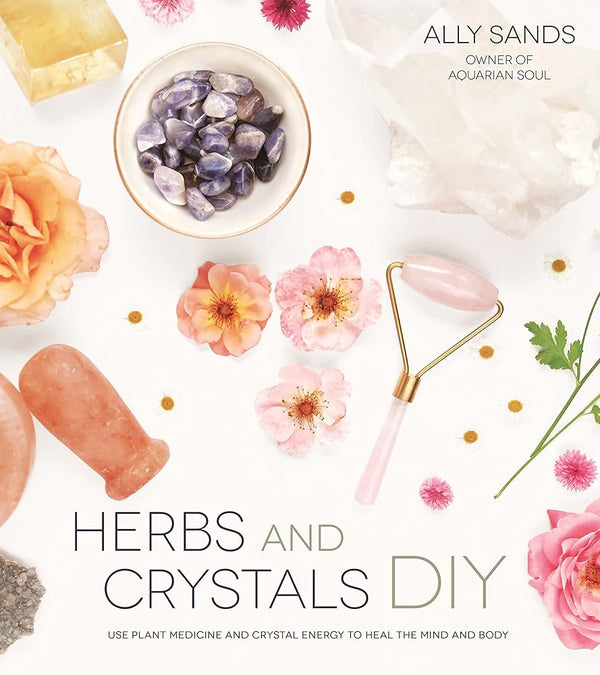 Herbs and Crystals DIY: Use Plant Medicine and Crystal Energy to Heal the Mind and Body cover image