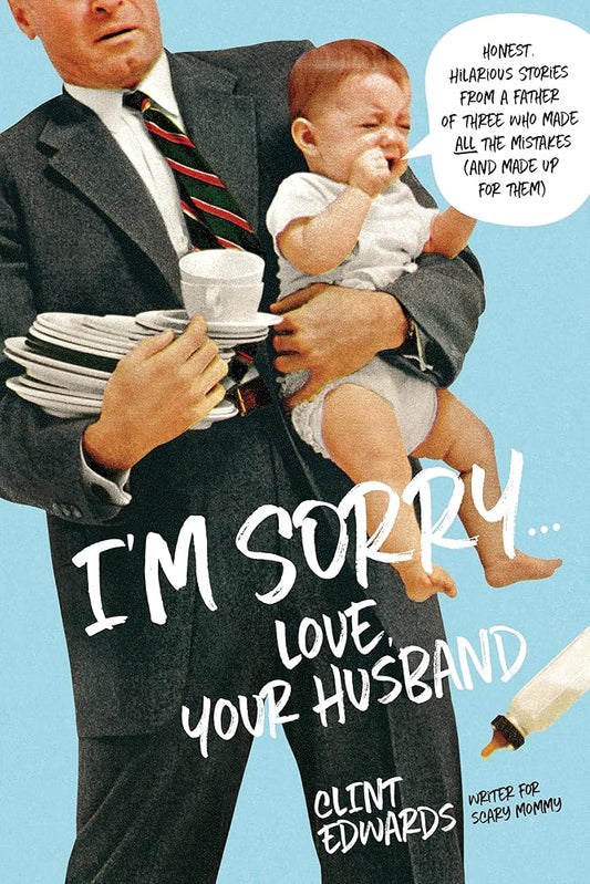 I'm Sorry...Love, Your Husband: Honest, Hilarious Stories From a Father of Three Who Made All the Mistakes (and Made up for Them) cover image
