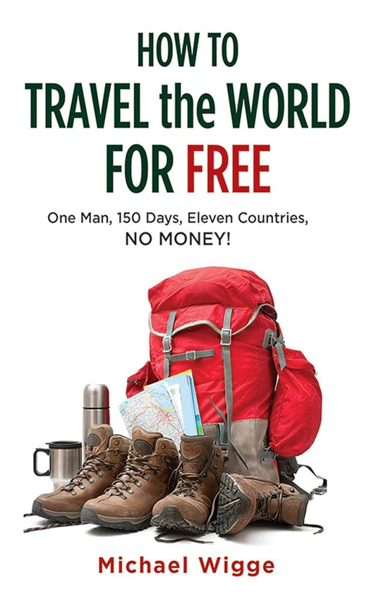 How to Travel the World for Free: One Man, 150 Days, Eleven Countries, No Money! cover image