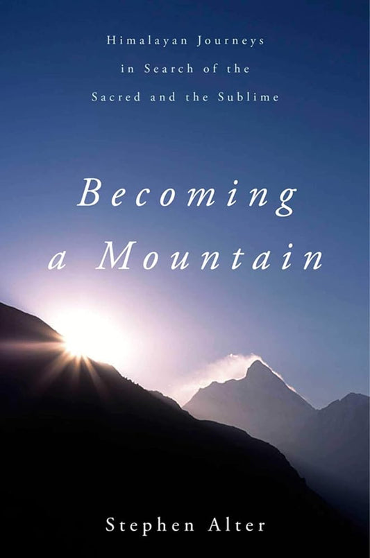 Becoming a Mountain: Himalayan Journeys in Search of the Sacred and the Sublime cover image