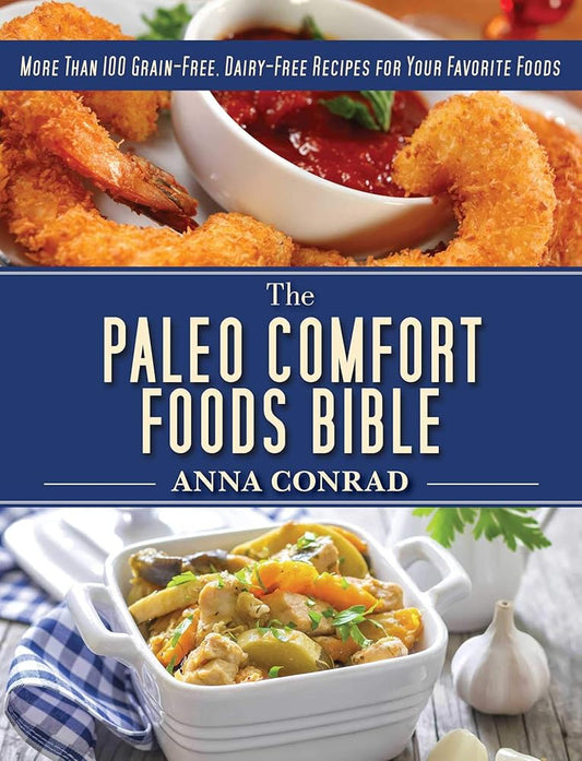 The Paleo Comfort Foods Bible: More Than 100 Grain-Free, Dairy-Free Recipes for Your Favorite Foods cover image