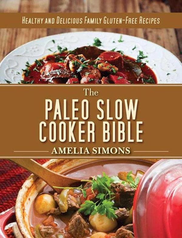 The Paleo Slow Cooker Bible: Healthy and Delicious Family Gluten-Free Recipes cover image