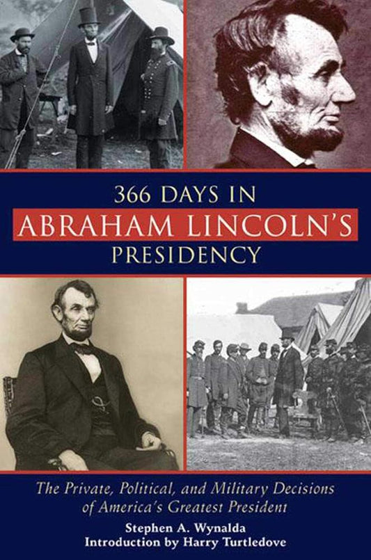 366 Days in Abraham Lincoln's Presidency: The Private, Political, and Military Decisions of America's Greatest President cover image