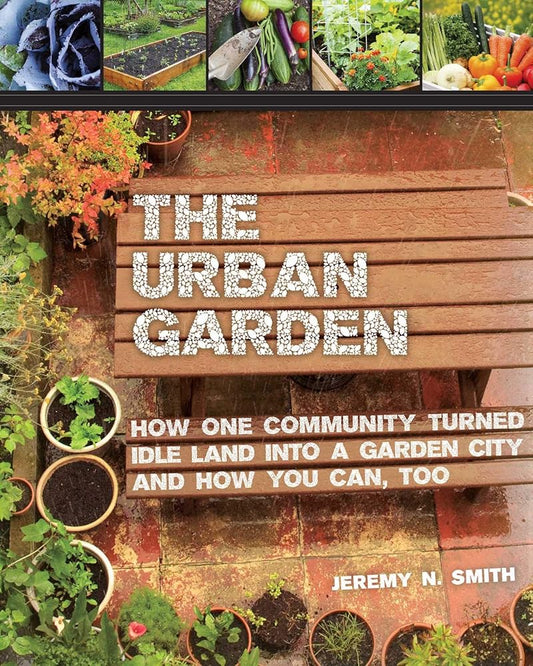 The Urban Garden: How One Community Turned Idle Land into a Garden City and How You Can, Too cover image