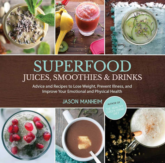 Superfood Juices, Smoothies & Drinks: Advice and Recipes to Lose Weight, Prevent Illness, and Improve Your Emotional and Physical Health cover image