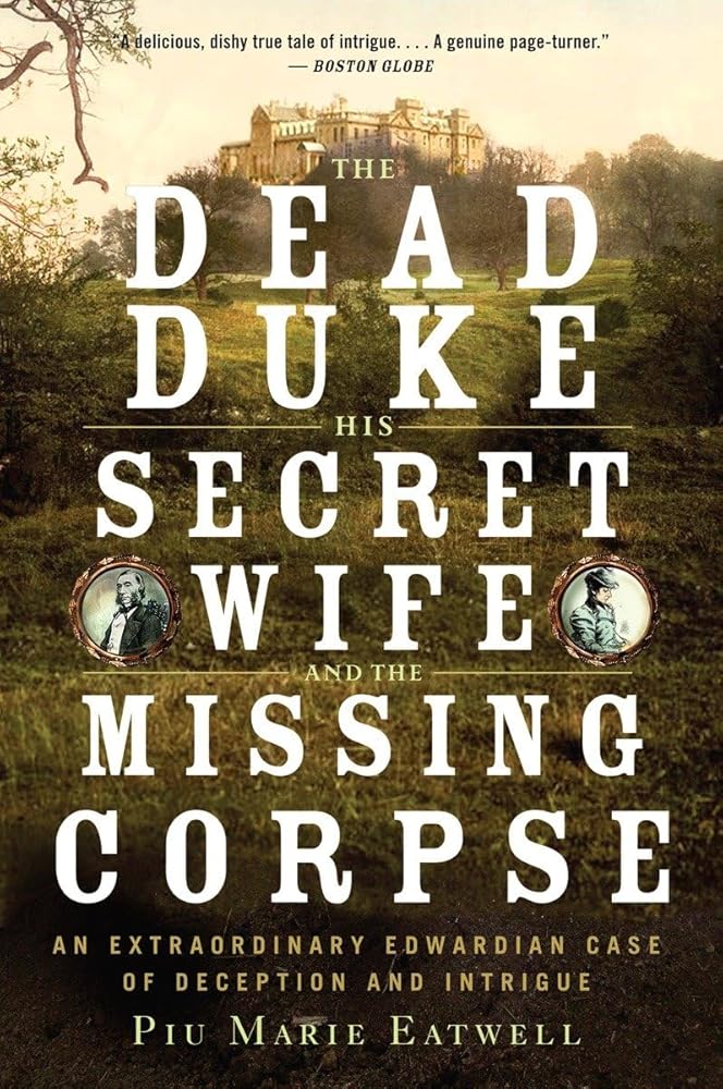 The Dead Duke, His Secret Wife, and the Missing Corpse: An Extraordinary Edwardian Case of Deception and Intrigue cover image