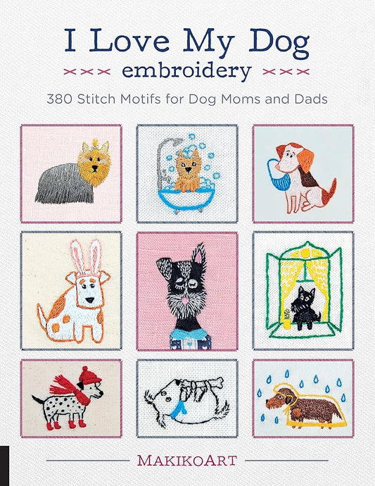 I Love My Dog Embroidery: 380 Stitch Motifs for Dog Moms and Dads cover image
