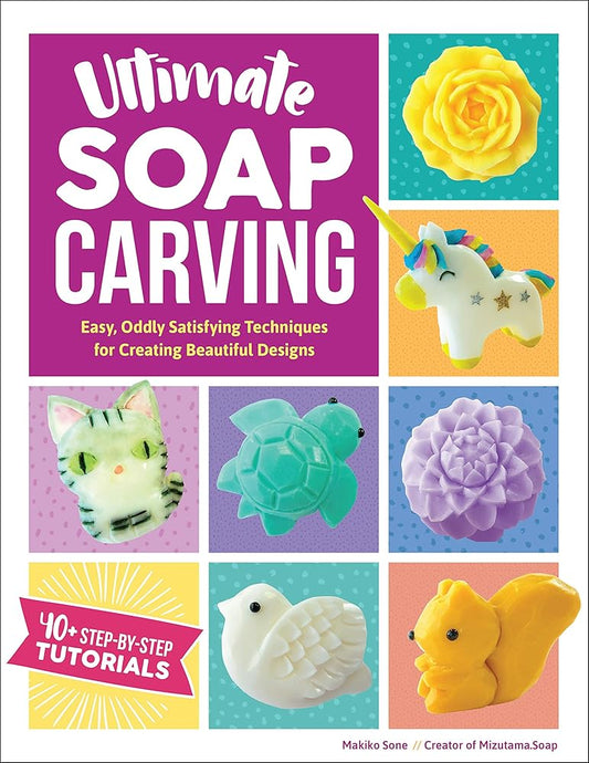Ultimate Soap Carving: Easy, Oddly Satisfying Techniques for Creating Beautiful Designs--40+ Step-by-Step Tutorials cover image