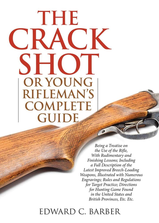 The Crack Shot: or Young Rifleman's Complete Guide: Being a Treatise on the Use of the Rifle cover image